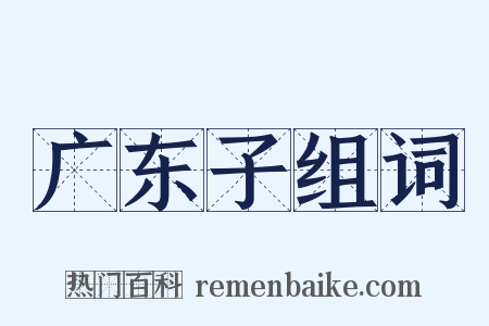 广东子组词是什么意思的图片